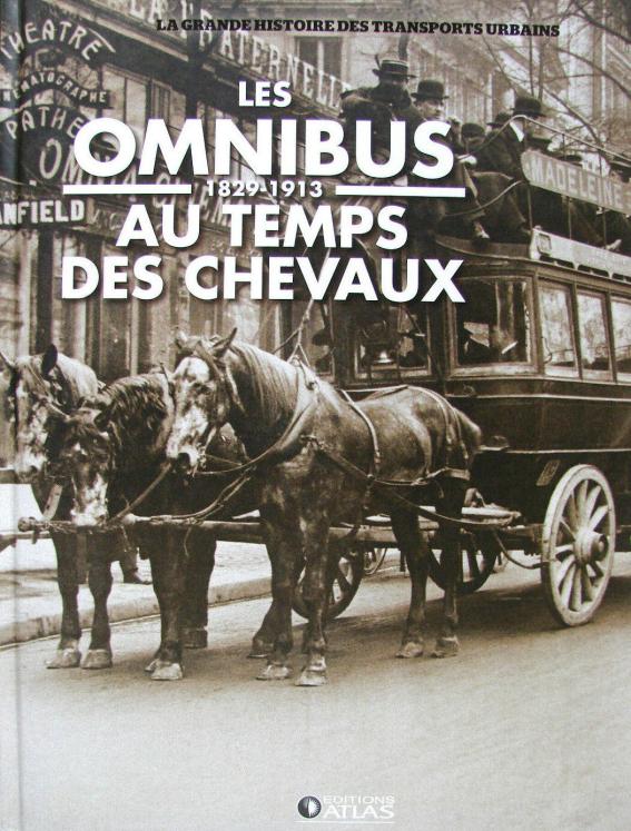 Les omnibus au temps des chevaux.1829-1913 - la grande histoire des transports urbains - Edition Atlas
